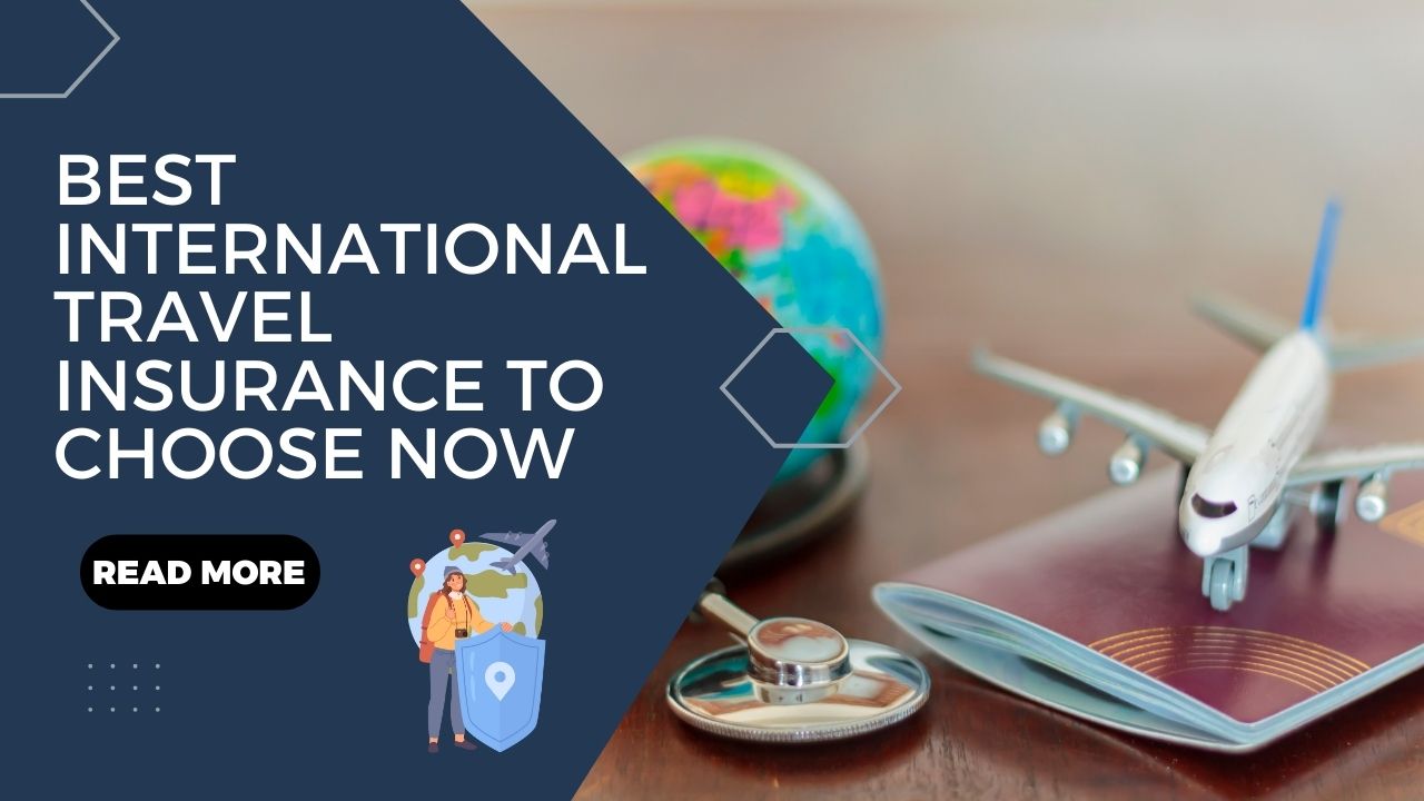Best International Travel Insurance To Choose Now